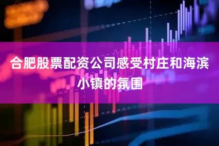 合肥股票配资公司感受村庄和海滨小镇的氛围