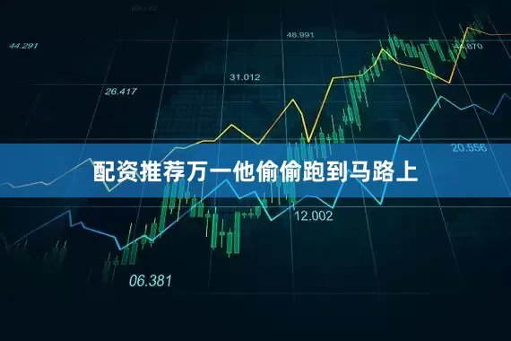 配资推荐万一他偷偷跑到马路上