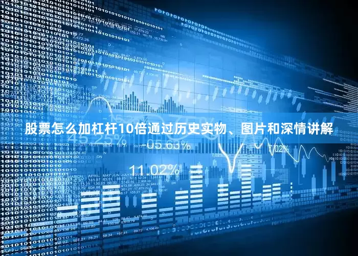 股票怎么加杠杆10倍通过历史实物、图片和深情讲解