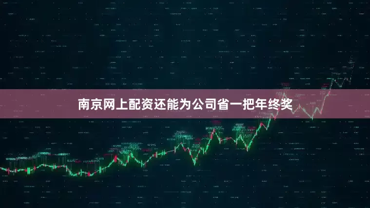 南京网上配资还能为公司省一把年终奖