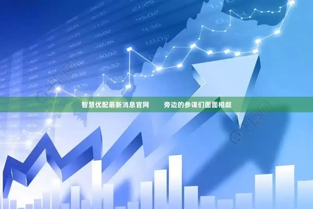 智慧优配最新消息官网        旁边的参谋们面面相觑