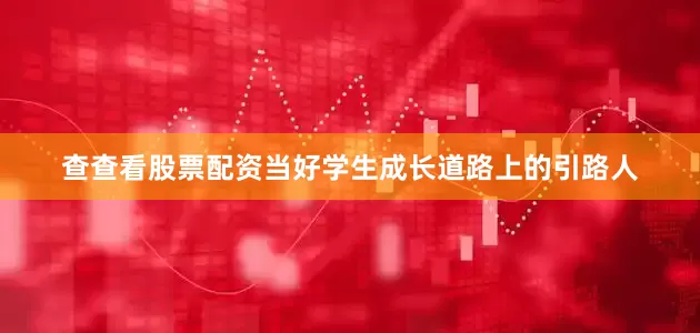 查查看股票配资当好学生成长道路上的引路人