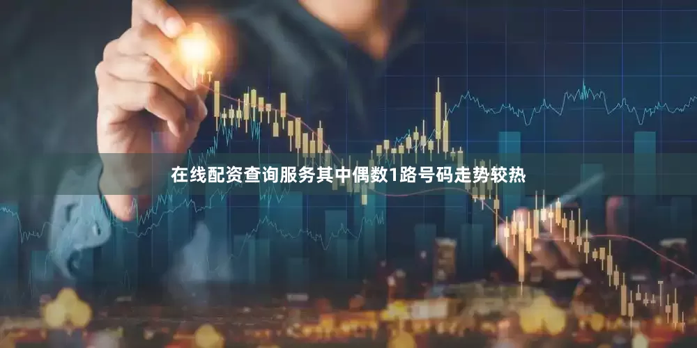 在线配资查询服务其中偶数1路号码走势较热