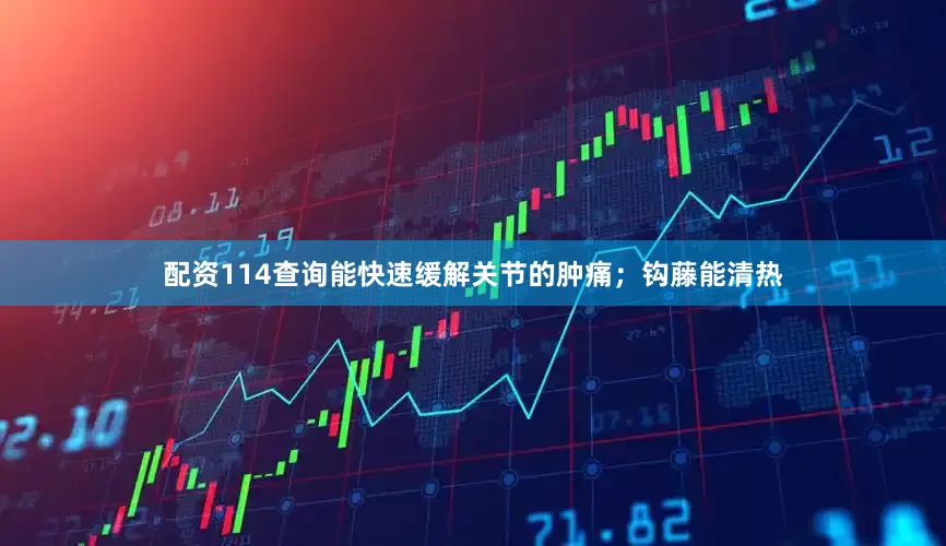 配资114查询能快速缓解关节的肿痛；钩藤能清热